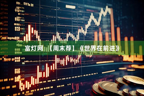 富灯网  【周末荐】《世界在前进》