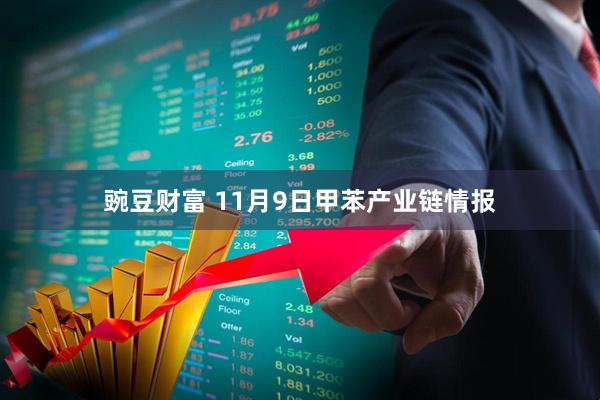 豌豆财富 11月9日甲苯产业链情报